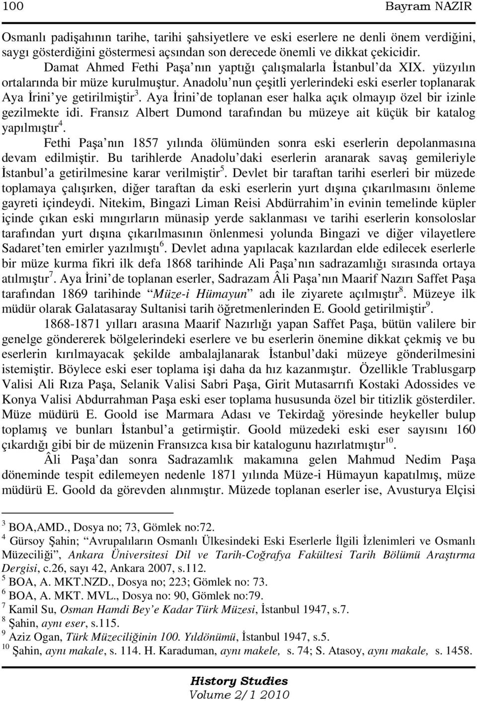 Aya Đrini de toplanan eser halka açık olmayıp özel bir izinle gezilmekte idi. Fransız Albert Dumond tarafından bu müzeye ait küçük bir katalog yapılmıştır 4.