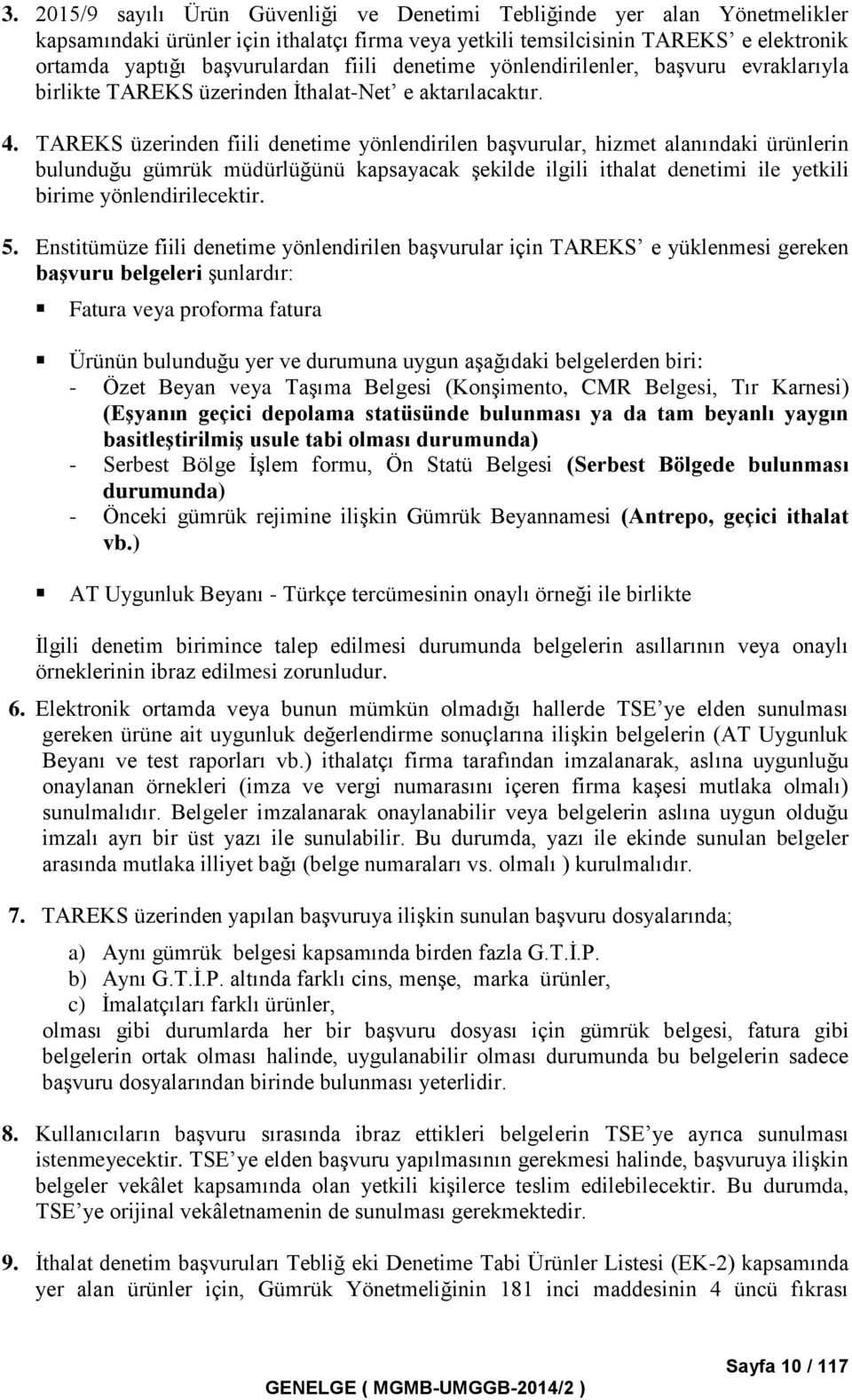 TAREKS üzerinden fiili denetime yönlendirilen başvurular, hizmet alanındaki ürünlerin bulunduğu gümrük müdürlüğünü kapsayacak şekilde ilgili ithalat denetimi ile yetkili birime yönlendirilecektir. 5.