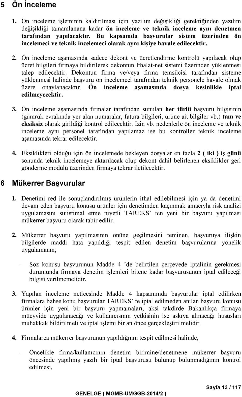 Ön inceleme aşamasında sadece dekont ve ücretlendirme kontrolü yapılacak olup ücret bilgileri firmaya bildirilerek dekontun İthalat-net sistemi üzerinden yüklenmesi talep edilecektir.