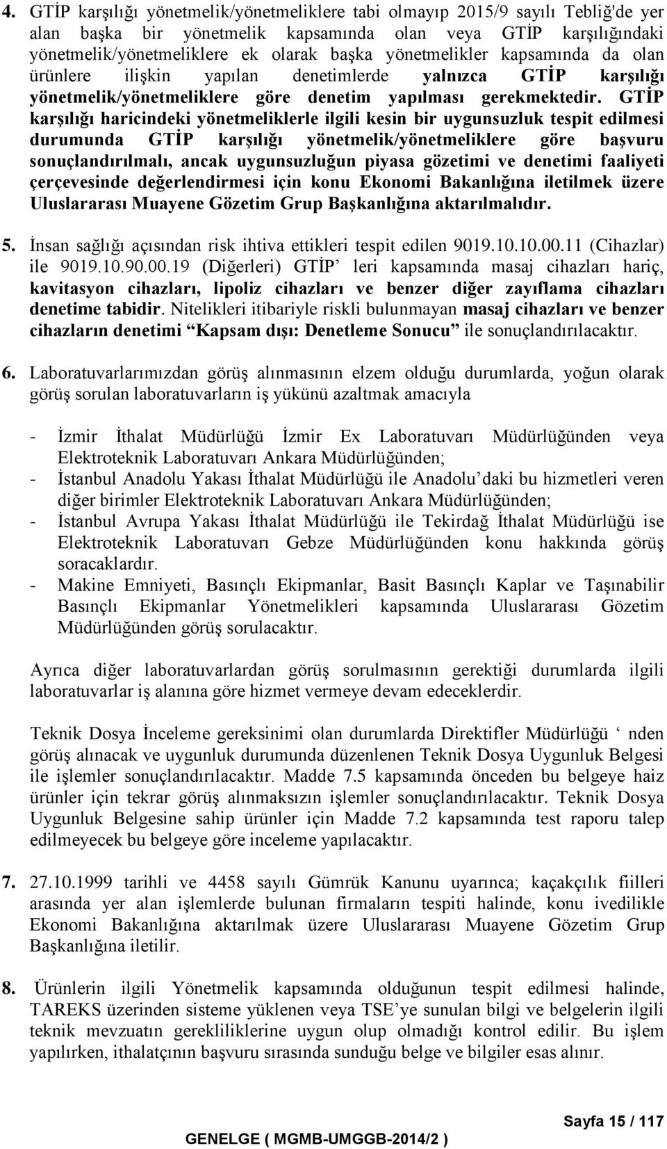 GTİP karşılığı haricindeki yönetmeliklerle ilgili kesin bir uygunsuzluk tespit edilmesi durumunda GTİP karşılığı yönetmelik/yönetmeliklere göre başvuru sonuçlandırılmalı, ancak uygunsuzluğun piyasa