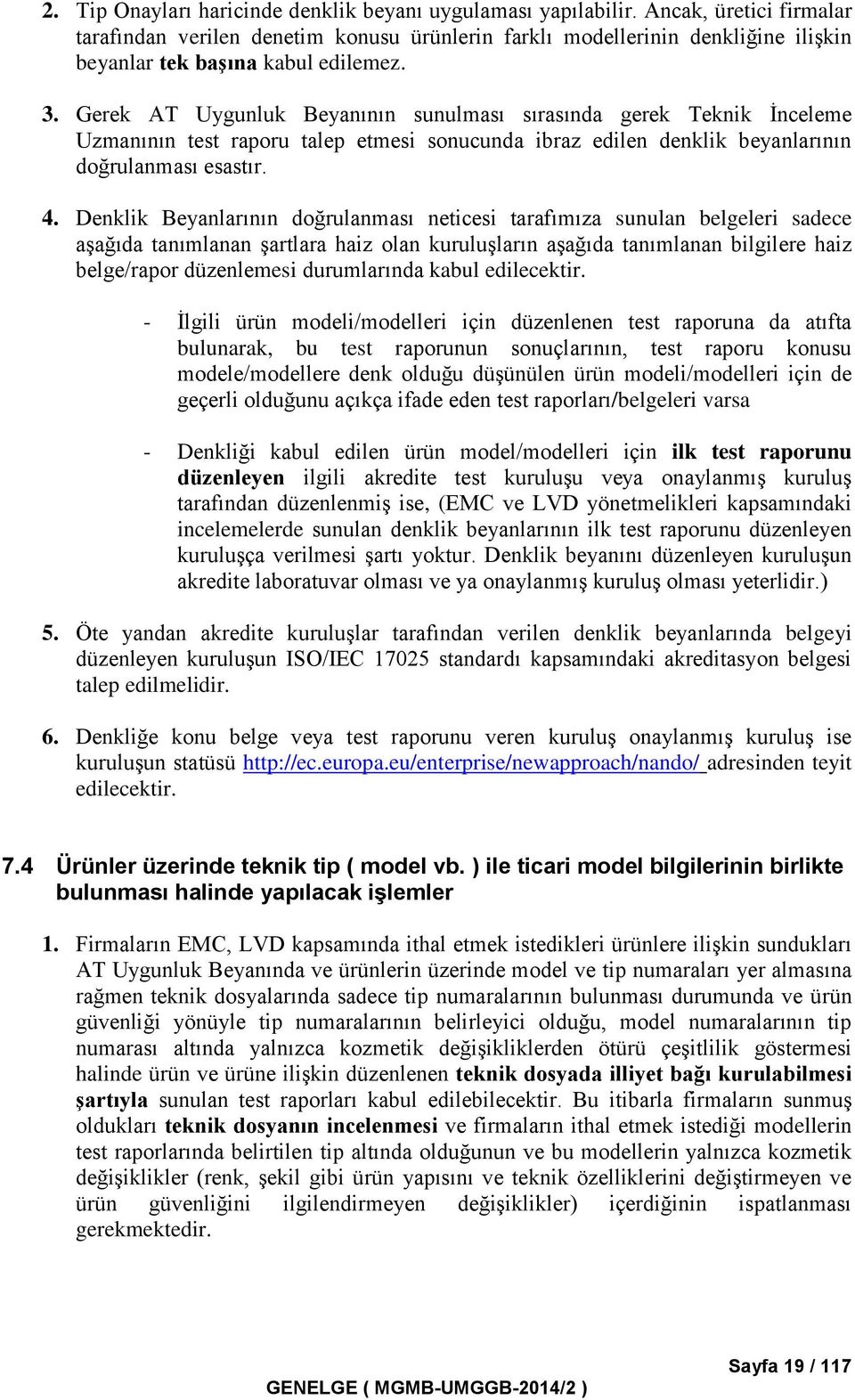 Gerek AT Uygunluk Beyanının sunulması sırasında gerek Teknik İnceleme Uzmanının test raporu talep etmesi sonucunda ibraz edilen denklik beyanlarının doğrulanması esastır. 4.