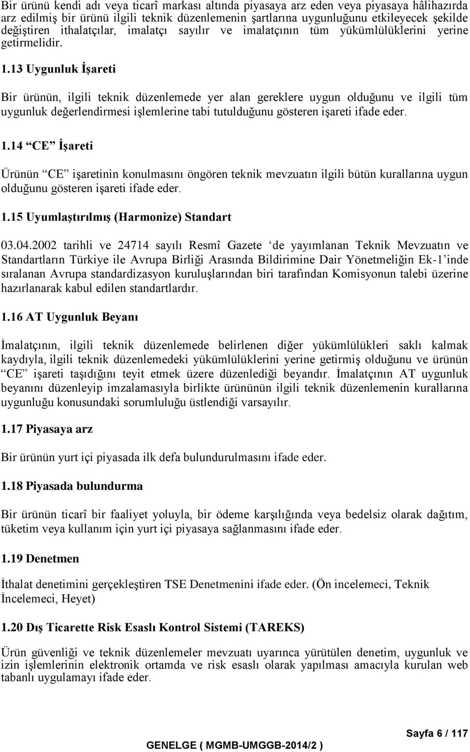 13 Uygunluk İşareti Bir ürünün, ilgili teknik düzenlemede yer alan gereklere uygun olduğunu ve ilgili tüm uygunluk değerlendirmesi işlemlerine tabi tutulduğunu gösteren işareti ifade eder. 1.