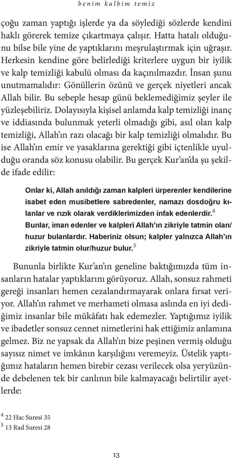 İnsan şunu unutmamalıdır: Gönüllerin özünü ve gerçek niyetleri ancak Allah bilir. Bu sebeple hesap günü beklemediğimiz şeyler ile yüzleşebiliriz.