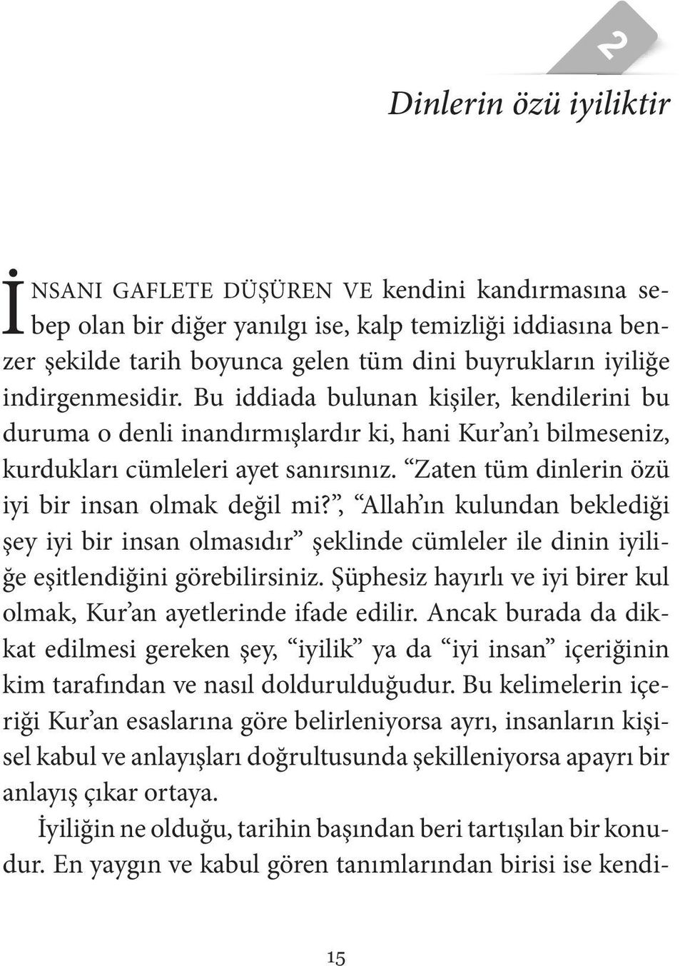 Zaten tüm dinlerin özü iyi bir insan olmak değil mi?, Allah ın kulundan beklediği şey iyi bir insan olmasıdır şeklinde cümleler ile dinin iyiliğe eşitlendiğini görebilirsiniz.