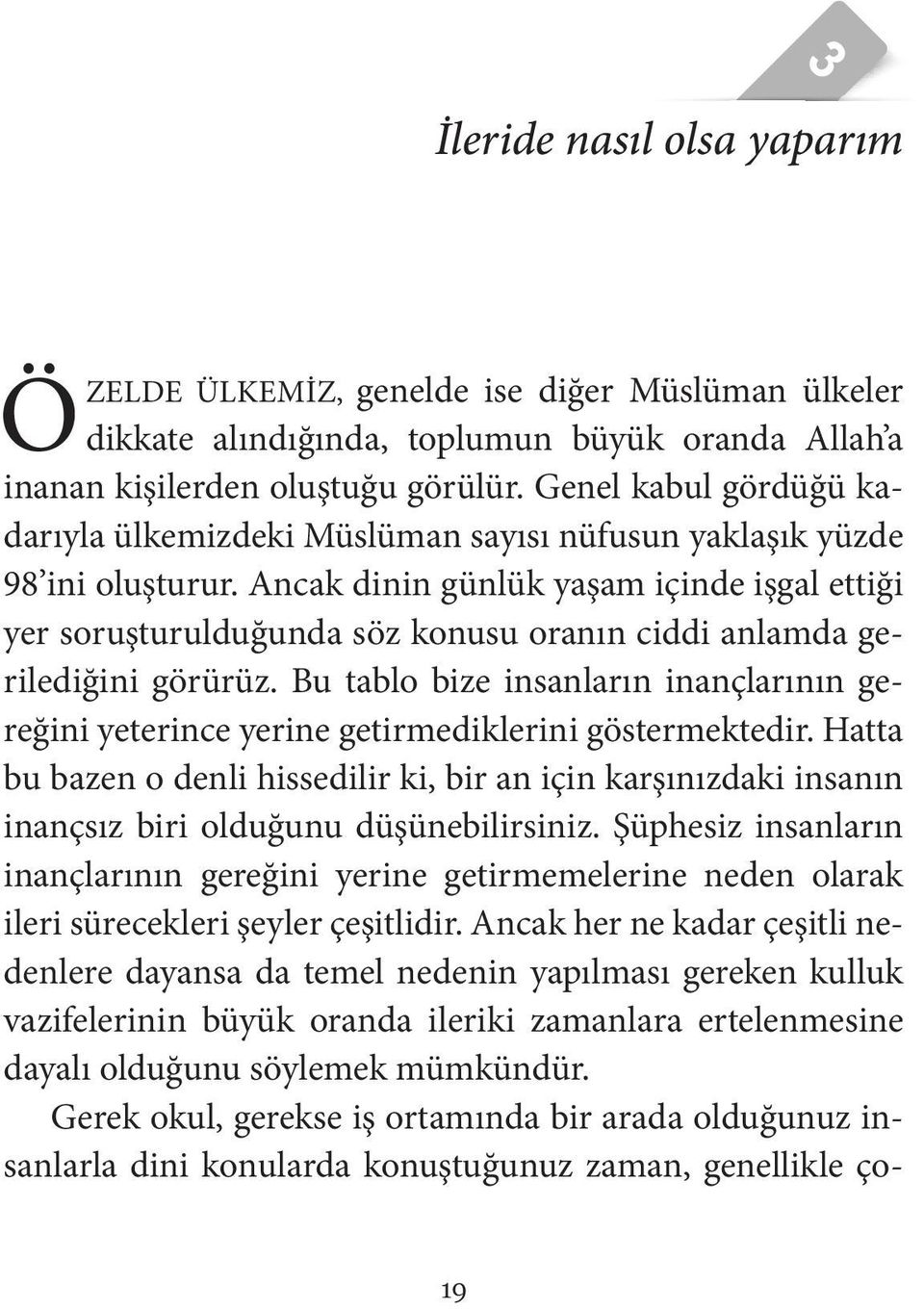 Ancak dinin günlük yaşam içinde işgal ettiği yer soruşturulduğunda söz konusu oranın ciddi anlamda gerilediğini görürüz.