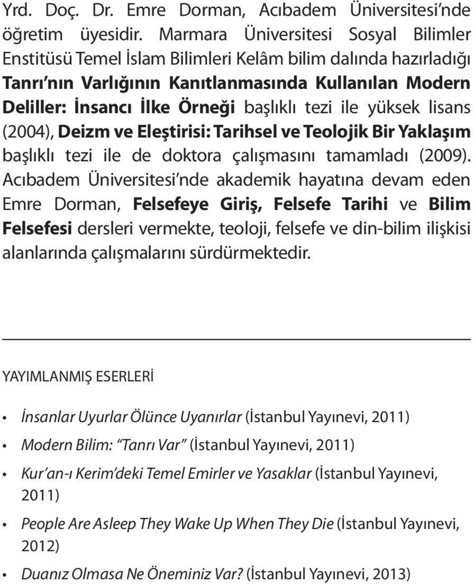 ile yüksek lisans (2004), Deizm ve Eleştirisi: Tarihsel ve Teolojik Bir Yaklaşım başlıklı tezi ile de doktora çalışmasını tamamladı (2009).