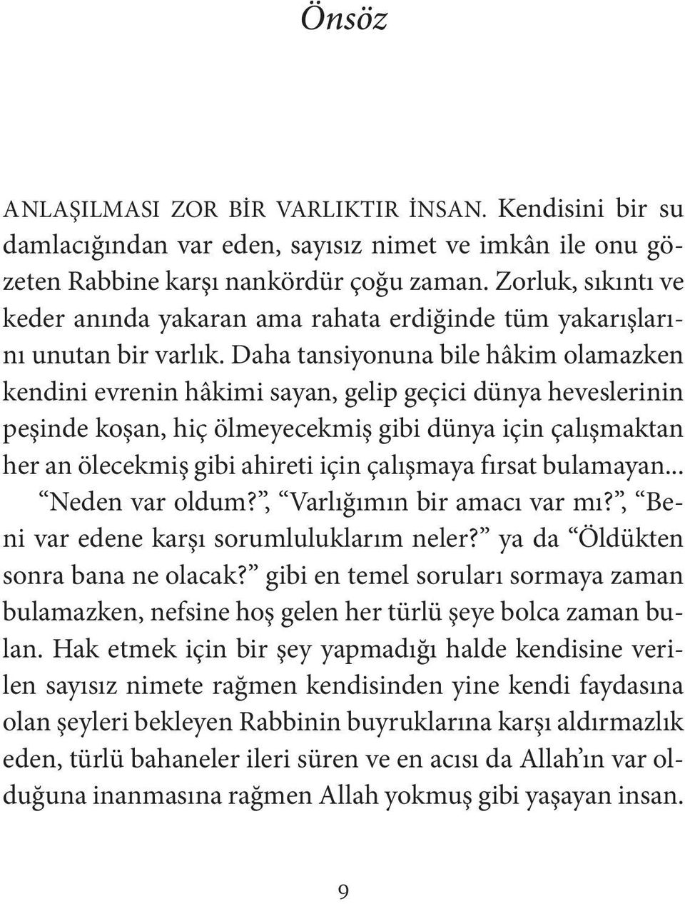 Daha tansiyonuna bile hâkim olamazken kendini evrenin hâkimi sayan, gelip geçici dünya heveslerinin peşinde koşan, hiç ölmeyecekmiş gibi dünya için çalışmaktan her an ölecekmiş gibi ahireti için