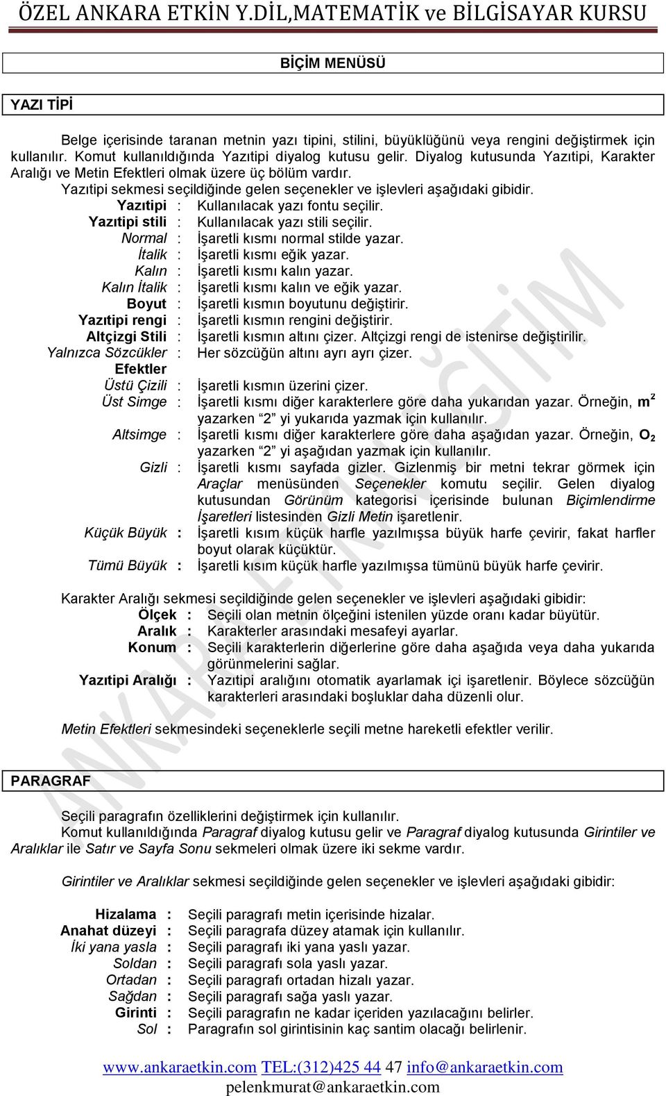 Yazıtipi : Kullanılacak yazı fontu seçilir. Yazıtipi stili : Kullanılacak yazı stili seçilir. Normal : ĠĢaretli kısmı normal stilde yazar. İtalik : ĠĢaretli kısmı eğik yazar.