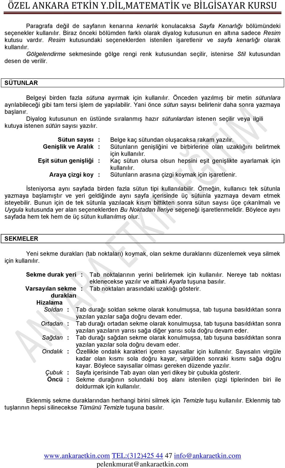 SÜTUNLAR Belgeyi birden fazla sütuna ayırmak için kullanılır. Önceden yazılmıģ bir metin sütunlara ayrılabileceği gibi tam tersi iģlem de yapılabilir.