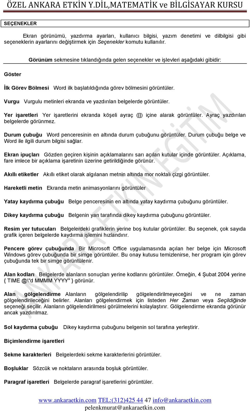 Vurgu Vurgulu metinleri ekranda ve yazdırılan belgelerde görüntüler. Yer iģaretleri Yer iģaretlerini ekranda köģeli ayraç ([]) içine alarak görüntüler. Ayraç yazdırılan belgelerde görünmez.