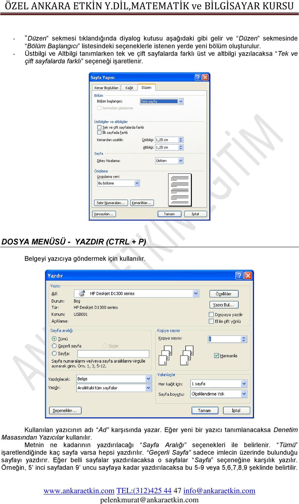 DOSYA MENÜSÜ - YAZDIR (CTRL + P) Belgeyi yazıcıya göndermek için kullanılır. Kullanılan yazıcının adı Ad karģısında yazar. Eğer yeni bir yazıcı tanımlanacaksa Denetim Masasından Yazıcılar kullanılır.