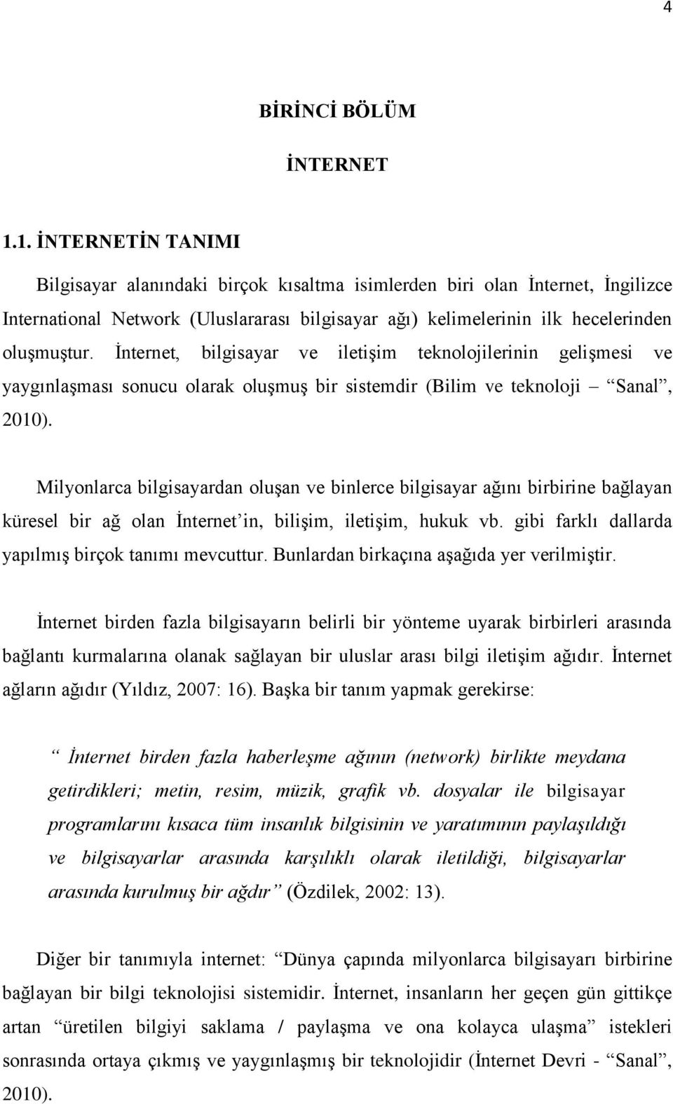 İnternet, bilgisayar ve iletişim teknolojilerinin gelişmesi ve yaygınlaşması sonucu olarak oluşmuş bir sistemdir (Bilim ve teknoloji Sanal, 2010).