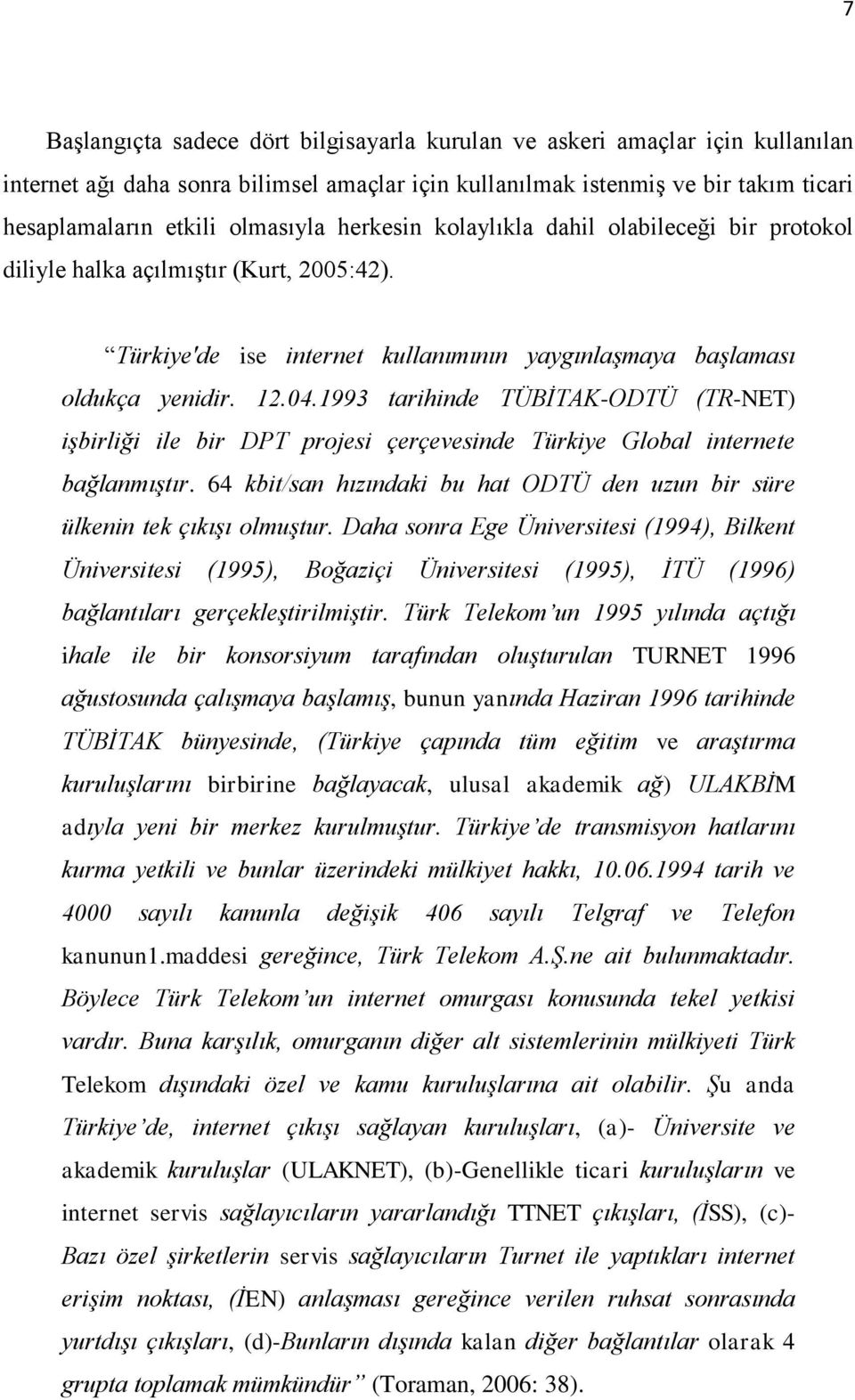 1993 tarihinde TÜBİTAK-ODTÜ (TR-NET) işbirliği ile bir DPT projesi çerçevesinde Türkiye Global internete bağlanmıştır. 64 kbit/san hızındaki bu hat ODTÜ den uzun bir süre ülkenin tek çıkışı olmuştur.