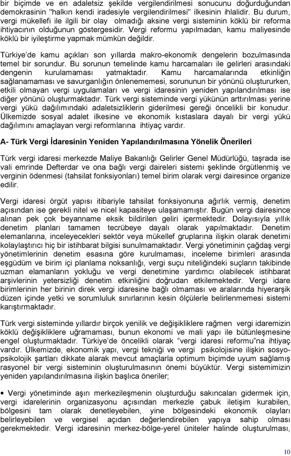 Vergi reformu yapılmadan, kamu maliyesinde köklü bir iyileştirme yapmak mümkün değildir. Türkiye de kamu açıkları son yıllarda makro-ekonomik dengelerin bozulmasında temel bir sorundur.