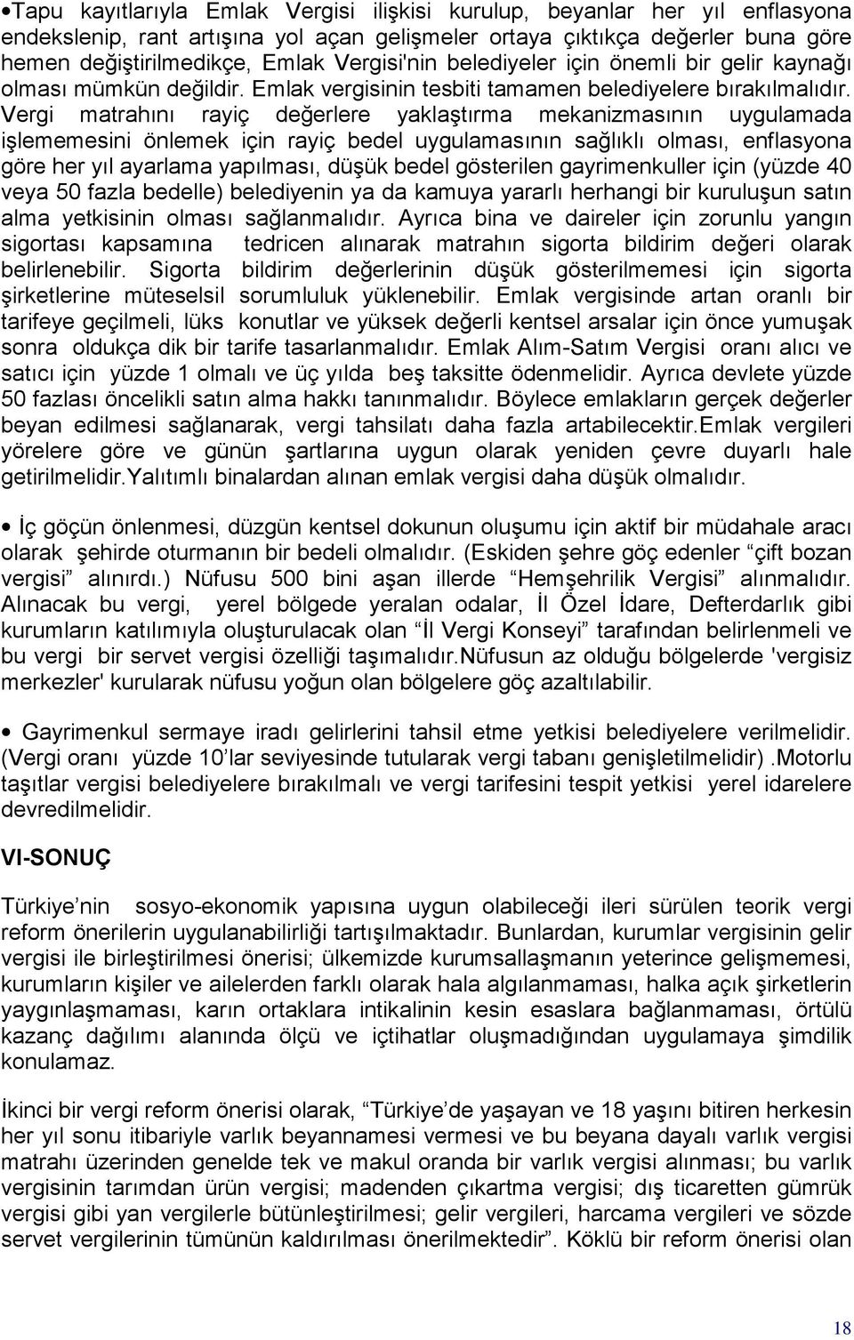 Vergi matrahını rayiç değerlere yaklaştırma mekanizmasının uygulamada işlememesini önlemek için rayiç bedel uygulamasının sağlıklı olması, enflasyona göre her yıl ayarlama yapılması, düşük bedel