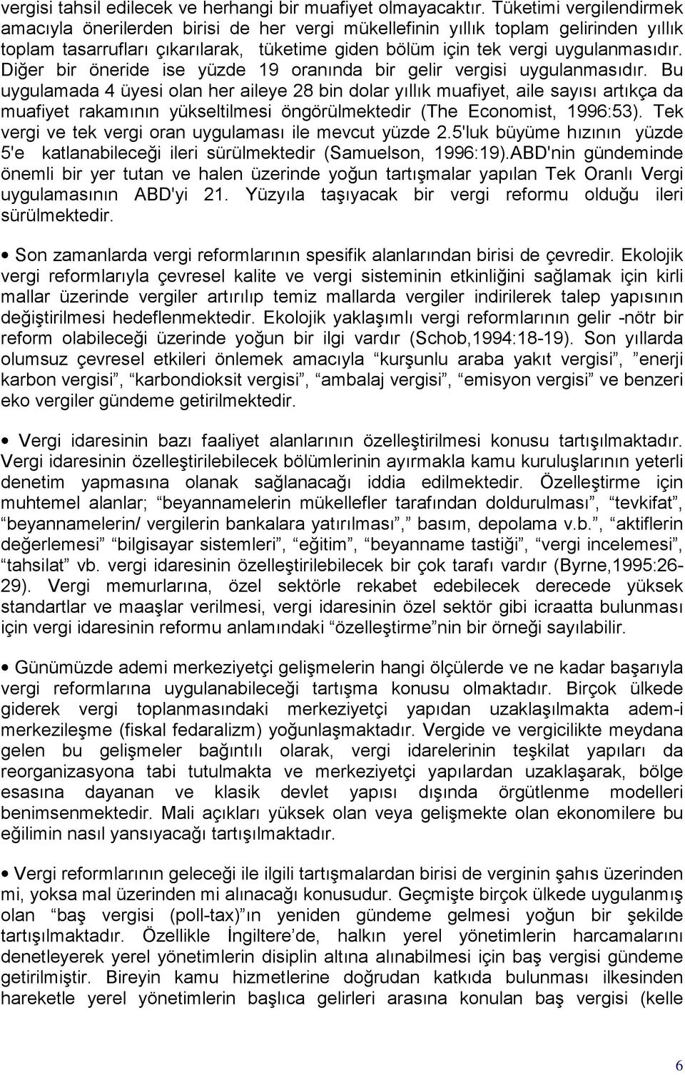 Diğer bir öneride ise yüzde 19 oranında bir gelir vergisi uygulanmasıdır.