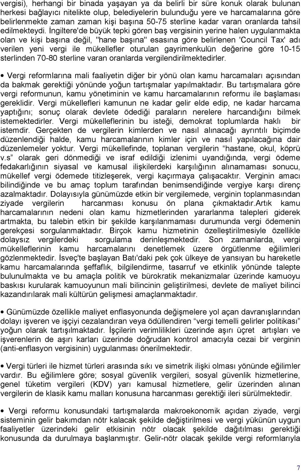 İngiltere'de büyük tepki gören baş vergisinin yerine halen uygulanmakta olan ve kişi başına değil, "hane başına" esasına göre belirlenen 'Council Tax' adı verilen yeni vergi ile mükellefler oturulan