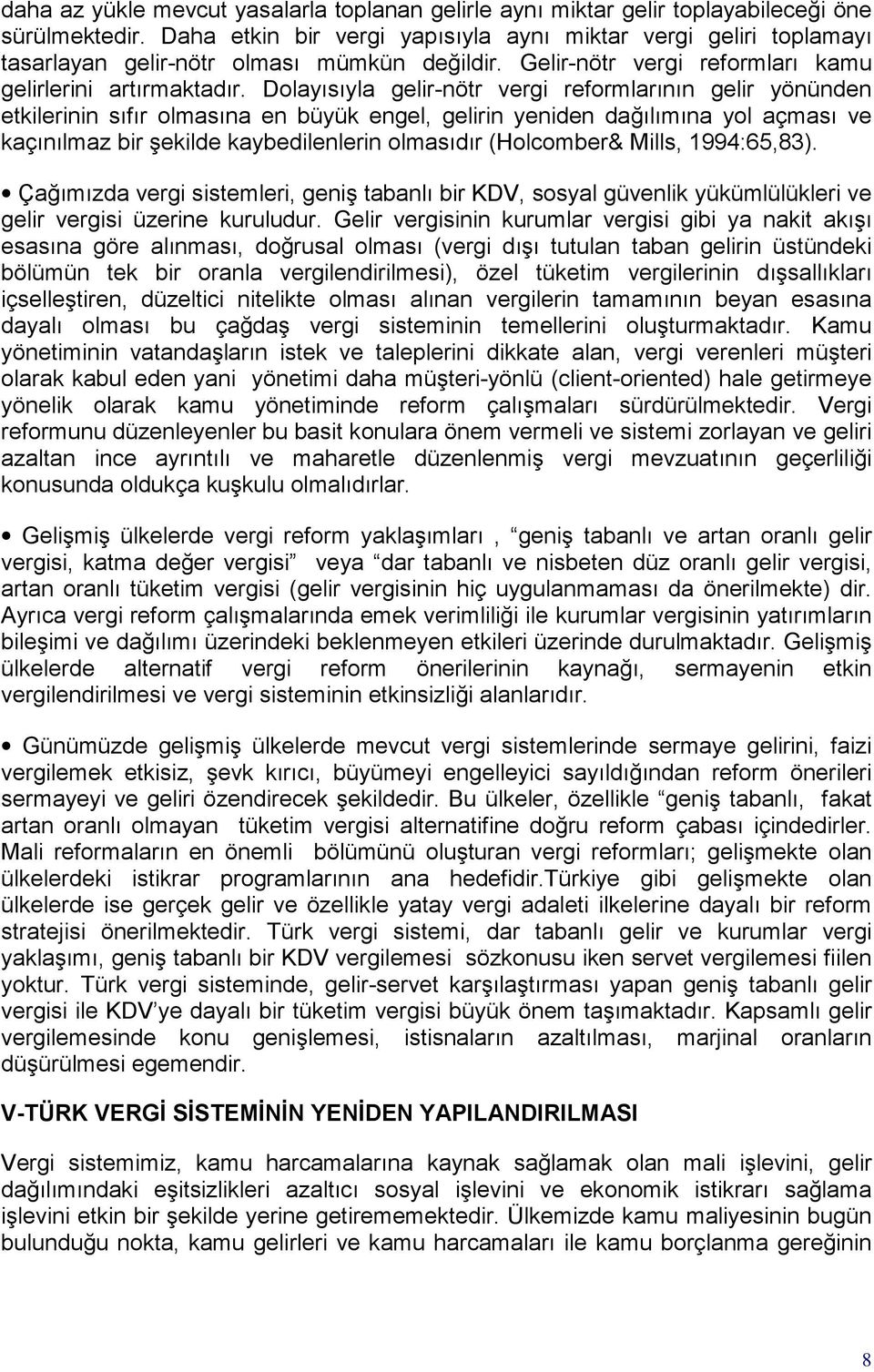 Dolayısıyla gelir-nötr vergi reformlarının gelir yönünden etkilerinin sıfır olmasına en büyük engel, gelirin yeniden dağılımına yol açması ve kaçınılmaz bir şekilde kaybedilenlerin olmasıdır