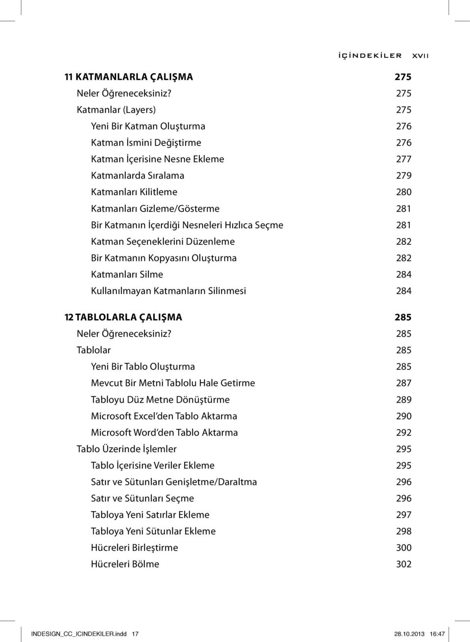 281 Bir Katmanın İçerdiği Nesneleri Hızlıca Seçme 281 Katman Seçeneklerini Düzenleme 282 Bir Katmanın Kopyasını Oluşturma 282 Katmanları Silme 284 Kullanılmayan Katmanların Silinmesi 284 12