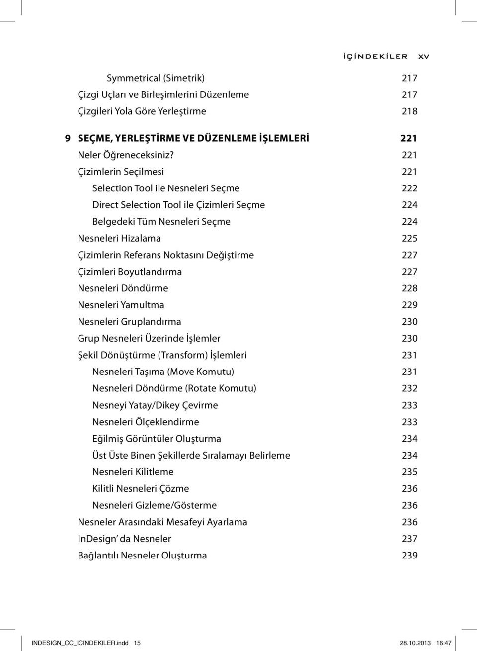 Noktasını Değiştirme 227 Çizimleri Boyutlandırma 227 Nesneleri Döndürme 228 Nesneleri Yamultma 229 Nesneleri Gruplandırma 230 Grup Nesneleri Üzerinde İşlemler 230 Şekil Dönüştürme (Transform)