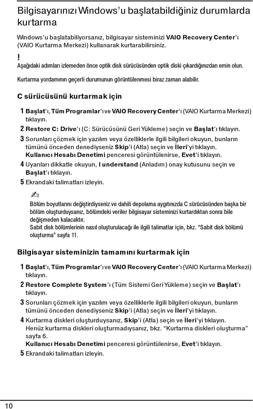 C sürücüsünü kurtarmak için 1 Başlat ı, Tüm Programlar ı ve VAIO Recovery Center ı (VAIO Kurtarma Merkezi) tıklayın. 2 Restore C: Drive ı (C: Sürücüsünü Geri Yükleme) seçin ve Başlat ı tıklayın.