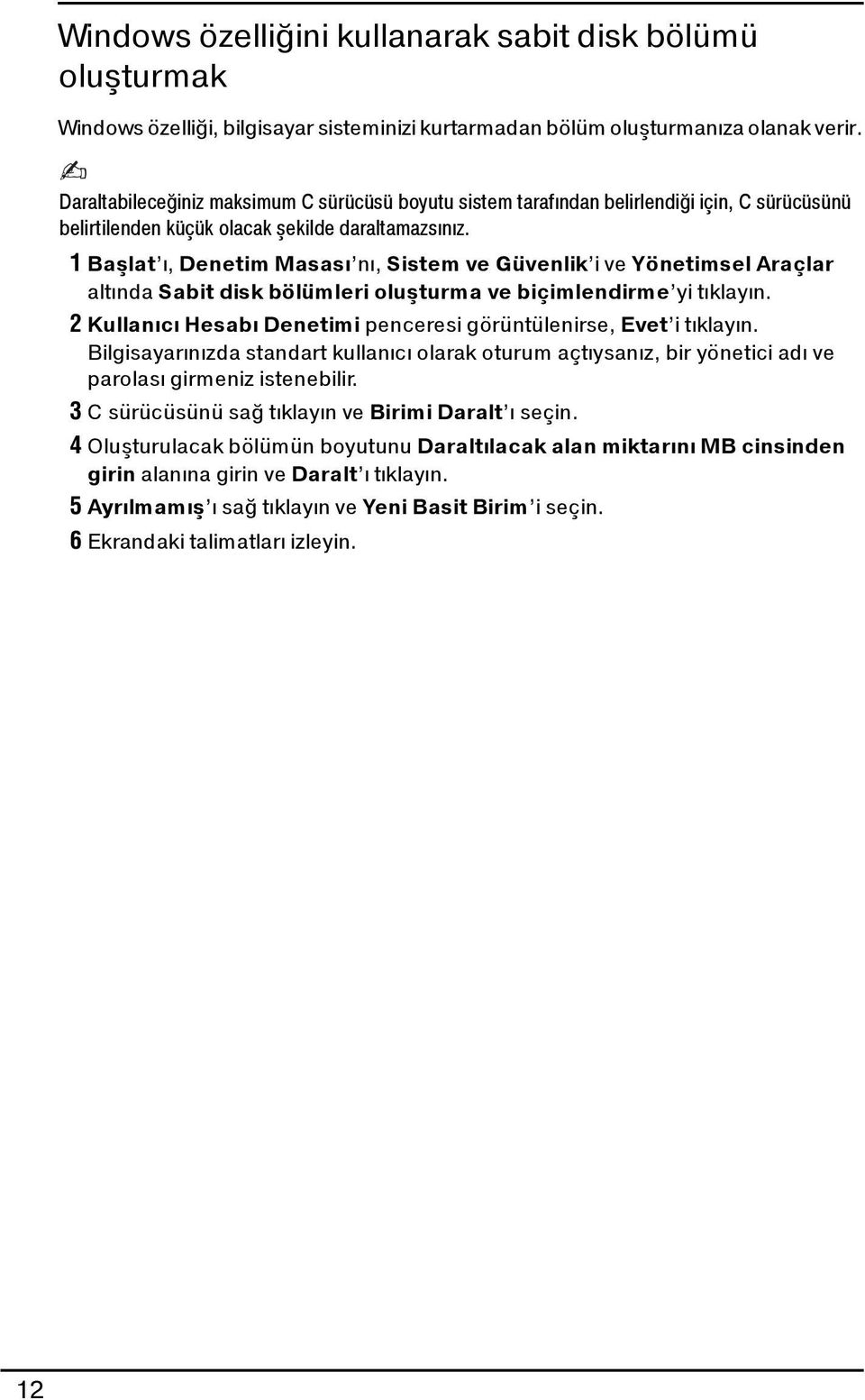 1 Başlat ı, Denetim Masası nı, Sistem ve Güvenlik i ve Yönetimsel Araçlar altında Sabit disk bölümleri oluşturma ve biçimlendirme yi tıklayın.