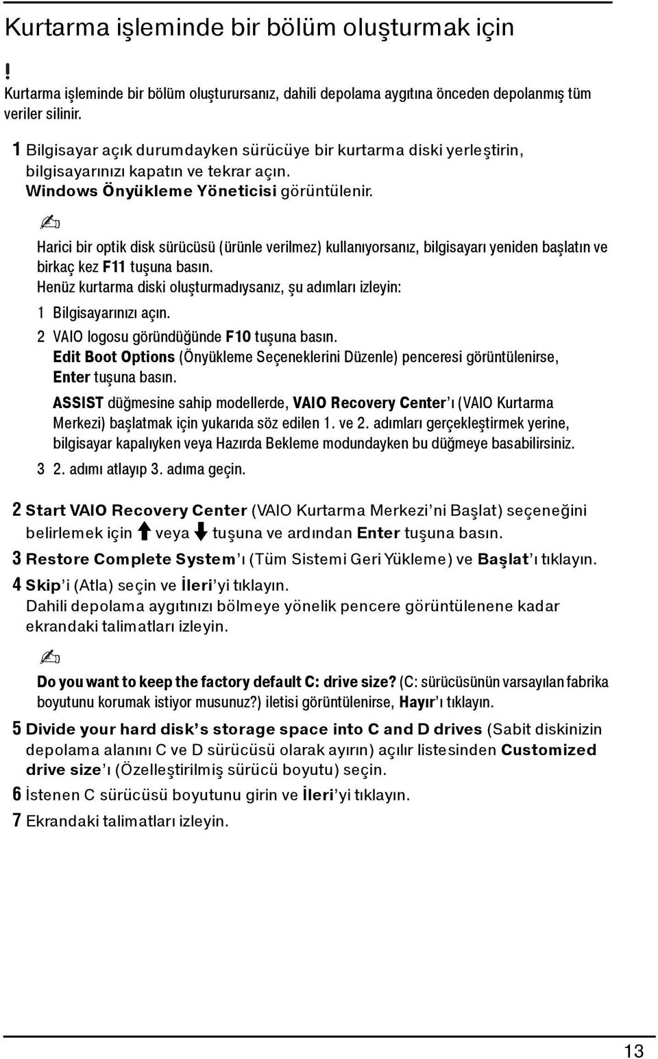 Harici bir optik disk sürücüsü (ürünle verilmez) kullanıyorsanız, bilgisayarı yeniden başlatın ve birkaç kez F11 tuşuna basın.