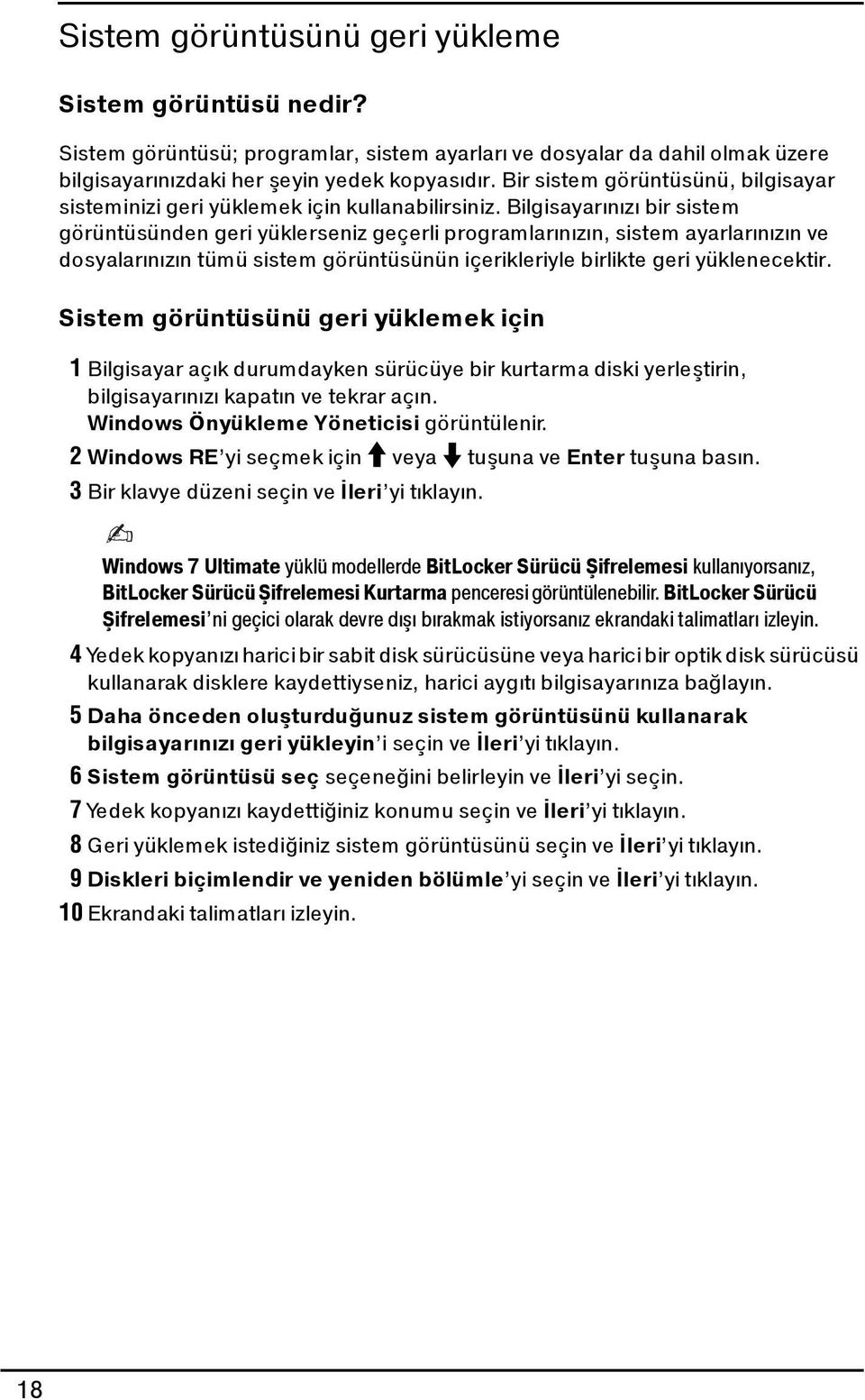 Bilgisayarınızı bir sistem görüntüsünden geri yüklerseniz geçerli programlarınızın, sistem ayarlarınızın ve dosyalarınızın tümü sistem görüntüsünün içerikleriyle birlikte geri yüklenecektir.