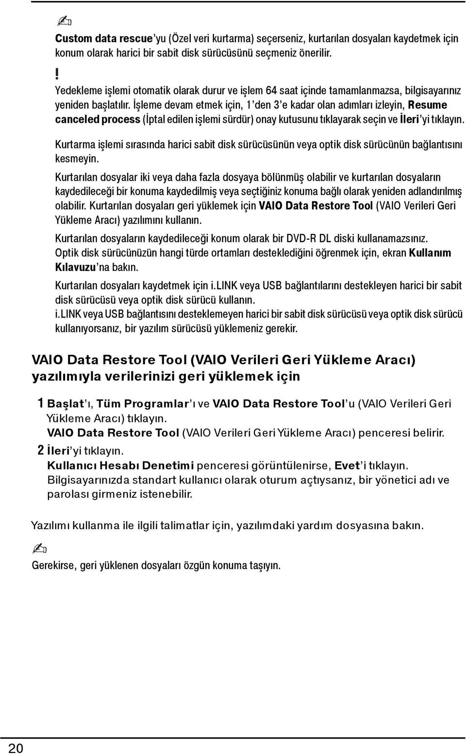 İşleme devam etmek için, 1 den 3 e kadar olan adımları izleyin, Resume canceled process (İptal edilen işlemi sürdür) onay kutusunu tıklayarak seçin ve İleri yi tıklayın.