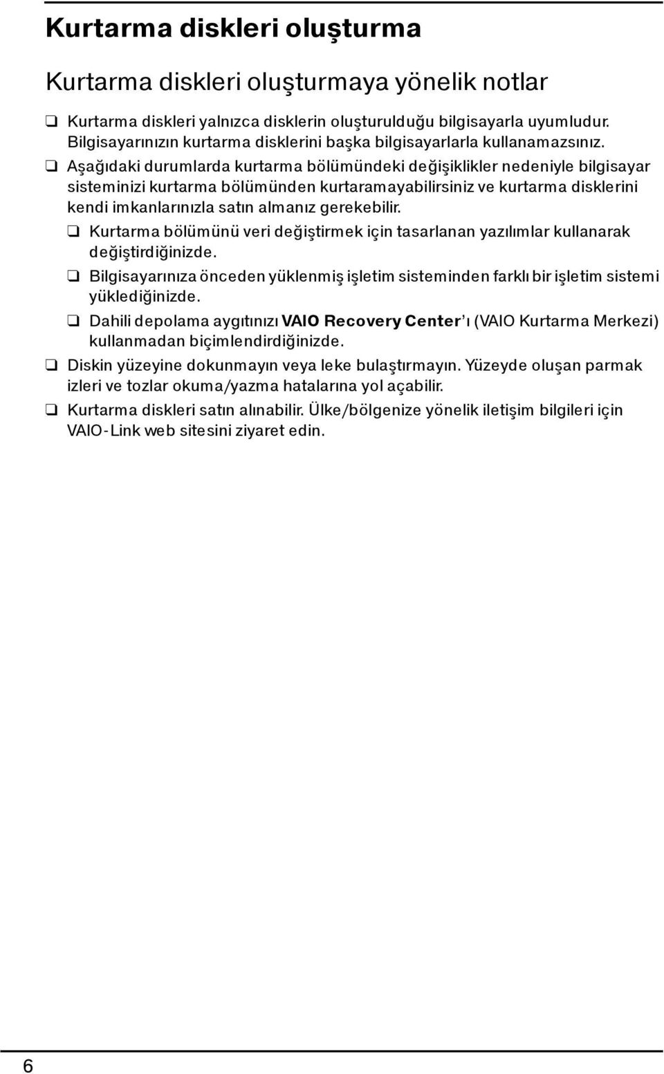 Aşağıdaki durumlarda kurtarma bölümündeki değişiklikler nedeniyle bilgisayar sisteminizi kurtarma bölümünden kurtaramayabilirsiniz ve kurtarma disklerini kendi imkanlarınızla satın almanız