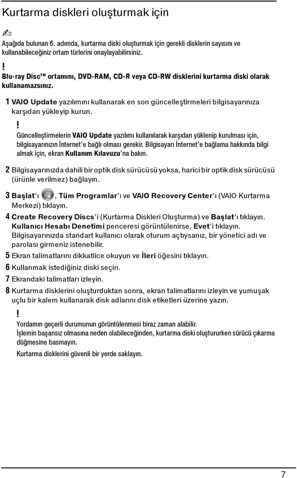 Güncelleştirmelerin VAIO Update yazılımı kullanılarak karşıdan yüklenip kurulması için, bilgisayarınızın İnternet e bağlı olması gerekir.