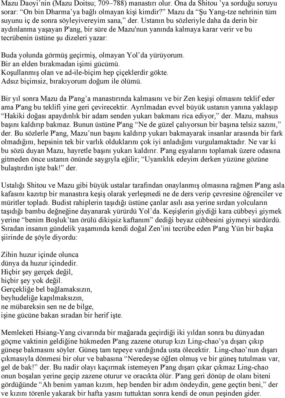 Ustanın bu sözleriyle daha da derin bir aydınlanma yaşayan P'ang, bir süre de Mazu'nun yanında kalmaya karar verir ve bu tecrübenin üstüne şu dizeleri yazar: Buda yolunda görmüş geçirmiş, olmayan Yol