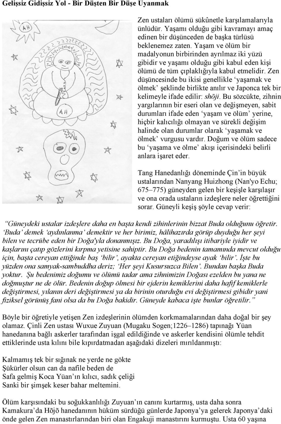 Zen düşüncesinde bu ikisi genellikle yaşamak ve ölmek şeklinde birlikte anılır ve Japonca tek bir kelimeyle ifade edilir: shōji.