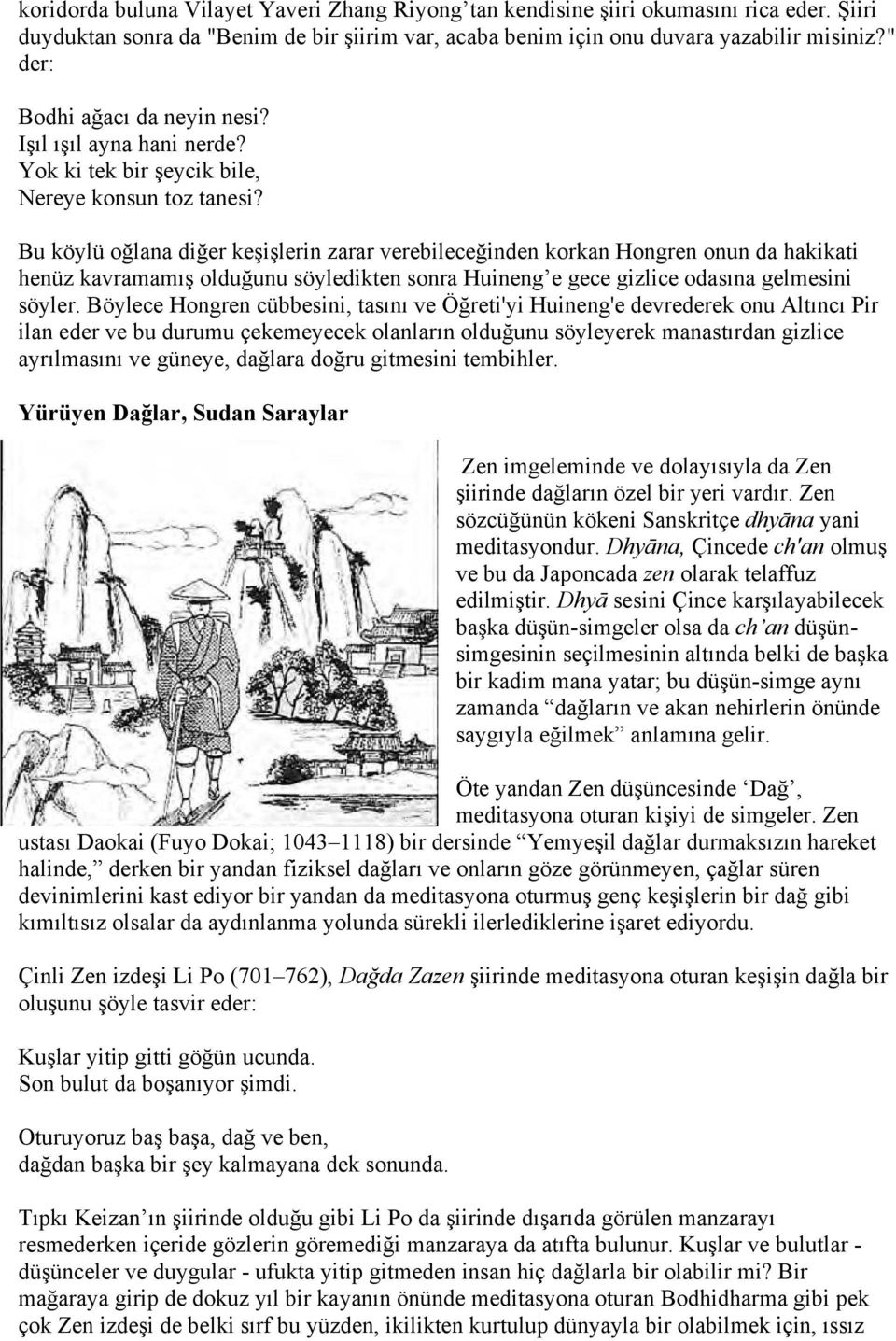 Bu köylü oğlana diğer keşişlerin zarar verebileceğinden korkan Hongren onun da hakikati henüz kavramamış olduğunu söyledikten sonra Huineng e gece gizlice odasına gelmesini söyler.