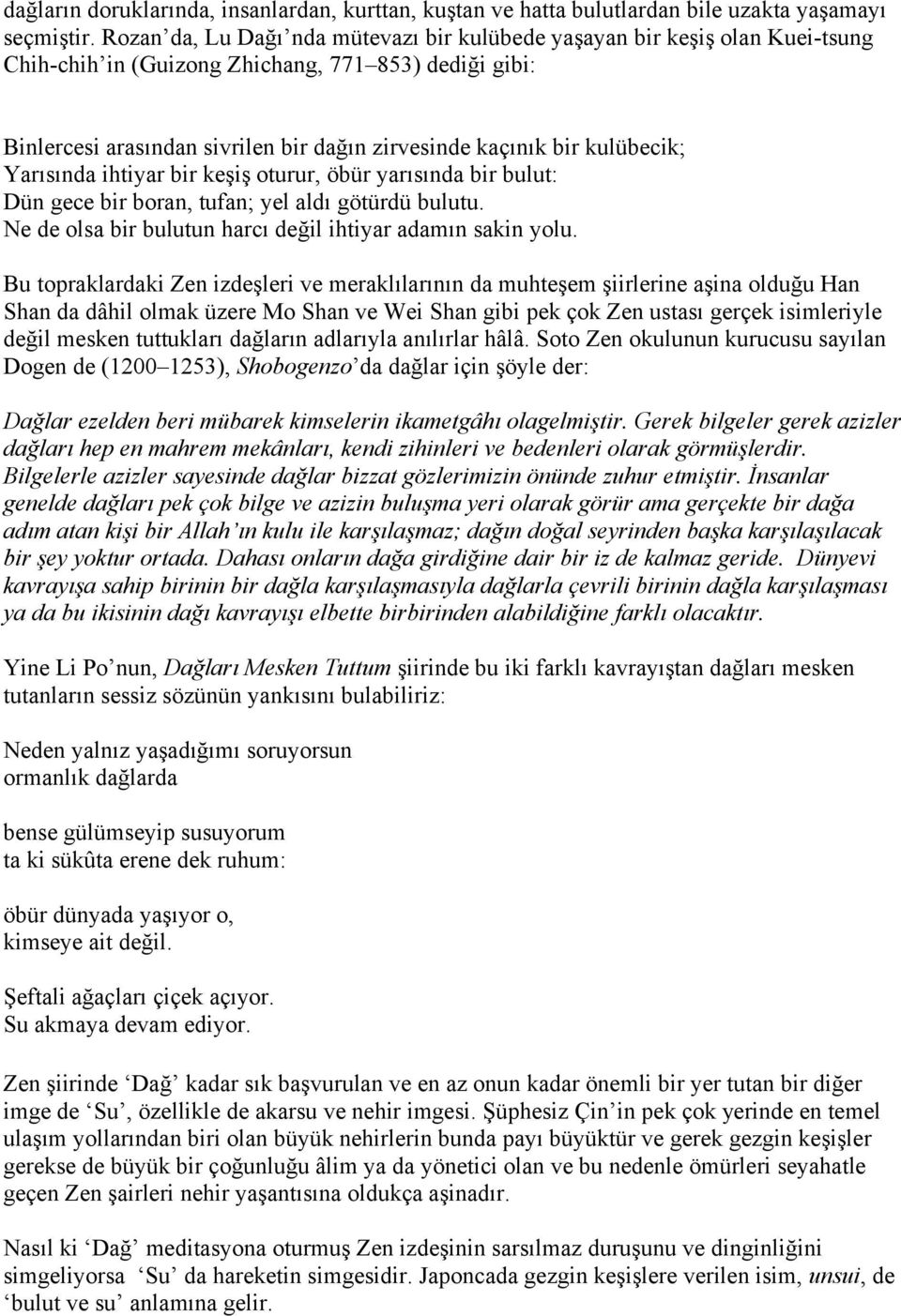 kulübecik; Yarısında ihtiyar bir keşiş oturur, öbür yarısında bir bulut: Dün gece bir boran, tufan; yel aldı götürdü bulutu. Ne de olsa bir bulutun harcı değil ihtiyar adamın sakin yolu.