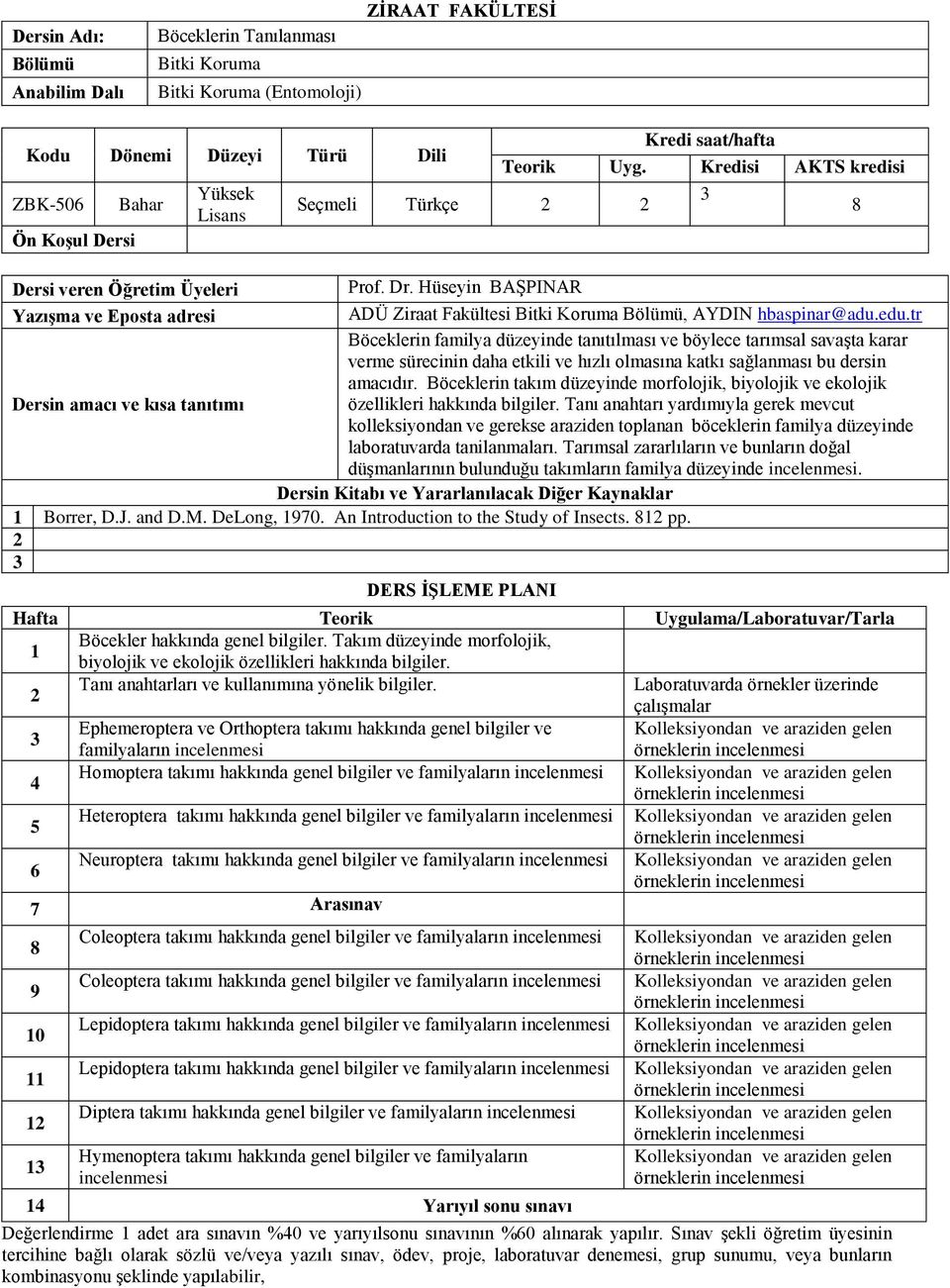 tr Böceklerin familya düzeyinde tanıtılması ve böylece tarımsal savaşta karar verme sürecinin daha etkili ve hızlı olmasına katkı sağlanması bu dersin amacıdır.