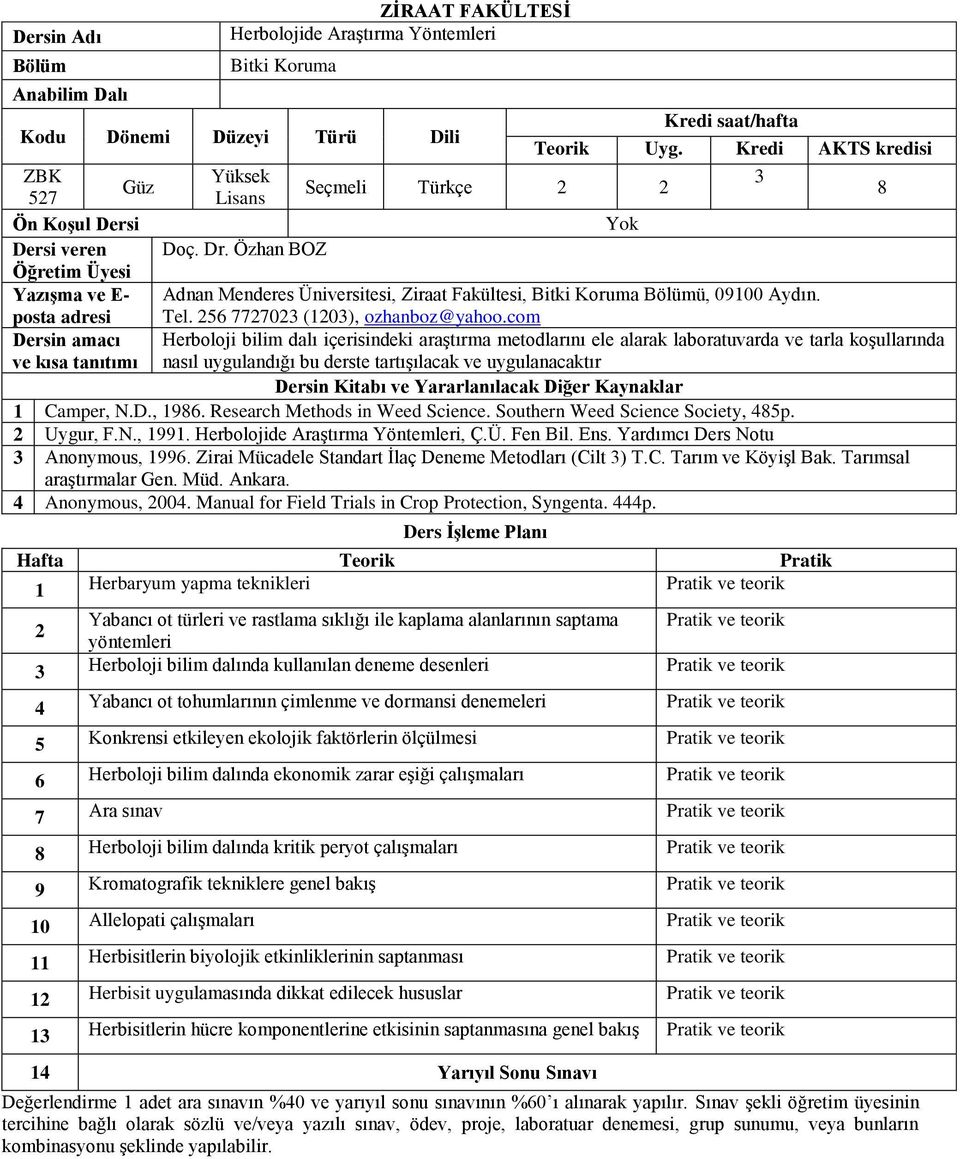 com Dersin amacı ve kısa tanıtımı Herboloji bilim dalı içerisindeki araştırma metodlarını ele alarak laboratuvarda ve tarla koşullarında nasıl uygulandığı bu derste tartışılacak ve uygulanacaktır 1