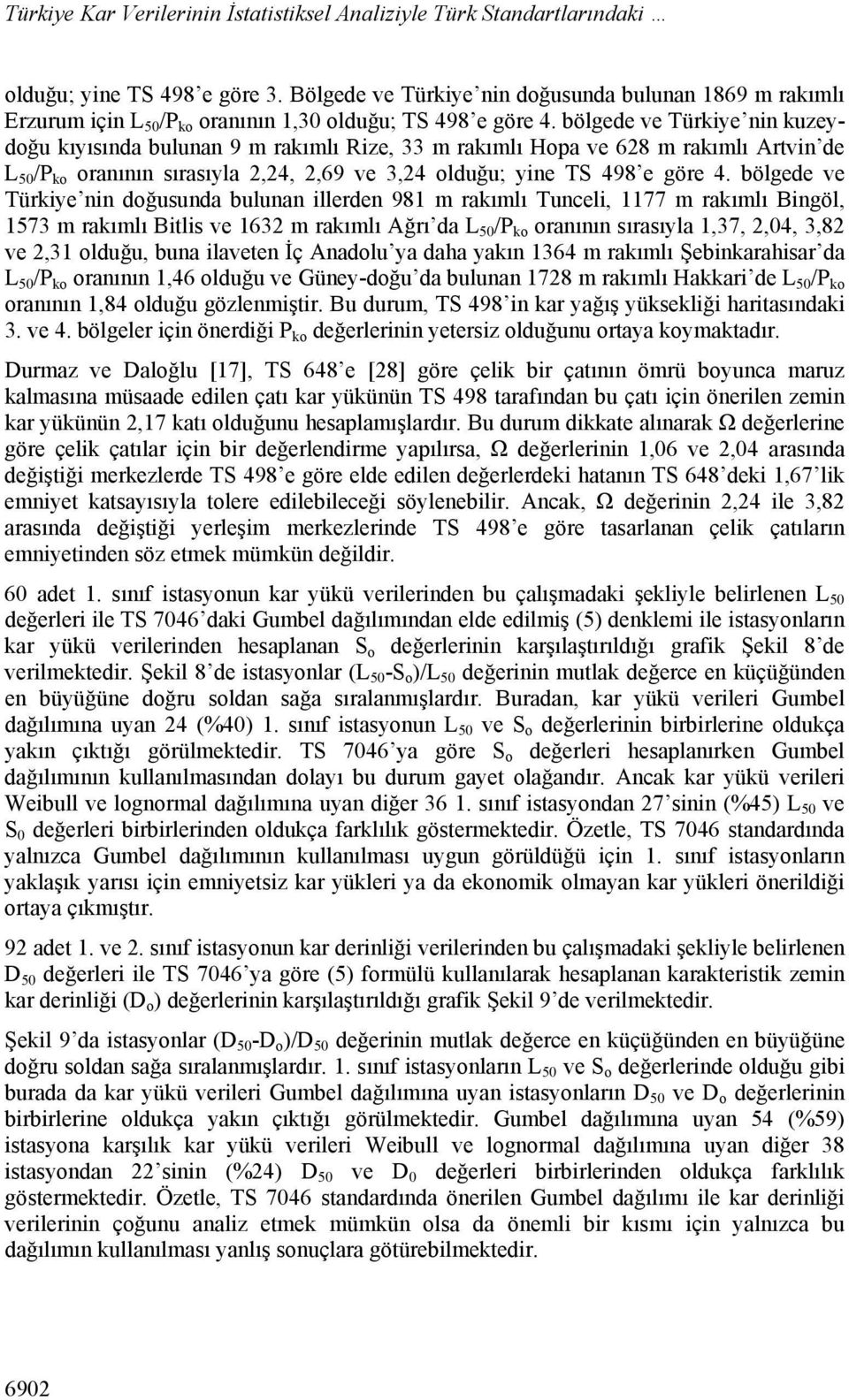 bölgede ve Türkiye nin kuzeydoğu kıyısında bulunan 9 m rakımlı Rize, 33 m rakımlı Hopa ve 628 m rakımlı Artvin de L 50 /P ko oranının sırasıyla 2,24, 2,69 ve 3,24 olduğu; yine TS 498 e göre 4.