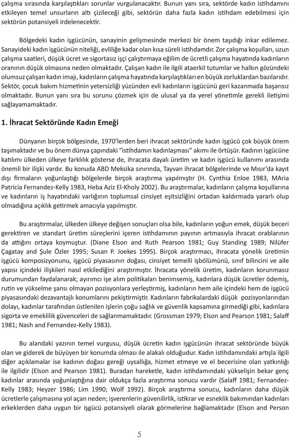 Bölgedeki kadın işgücünün, sanayinin gelişmesinde merkezi bir önem taşıdığı inkar edilemez. Sanayideki kadın işgücünün niteliği, evliliğe kadar olan kısa süreli istihdamdır.