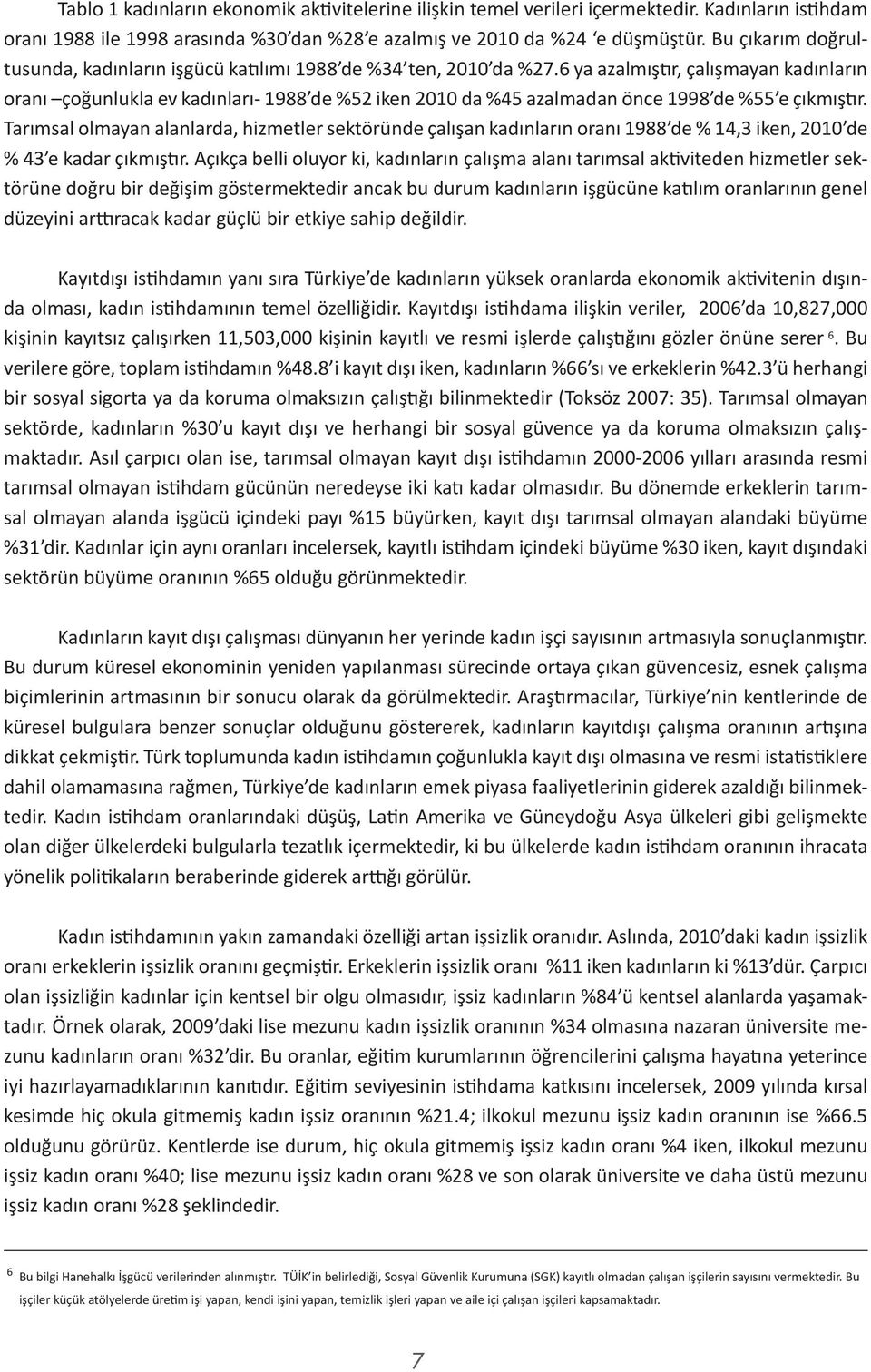 6 ya azalmıştır, çalışmayan kadınların oranı çoğunlukla ev kadınları- 1988 de %52 iken 2010 da %45 azalmadan önce 1998 de %55 e çıkmıştır.