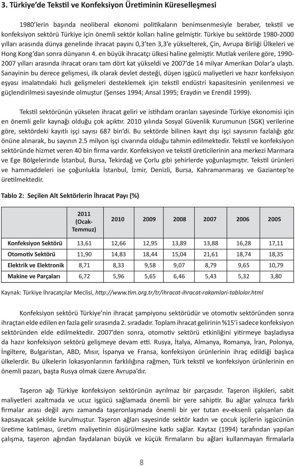 en büyük ihracatçı ülkesi haline gelmiştir. Mutlak verilere göre, 1990-2007 yılları arasında ihracat oranı tam dört kat yükseldi ve 2007 de 14 milyar Amerikan Dolar a ulaştı.