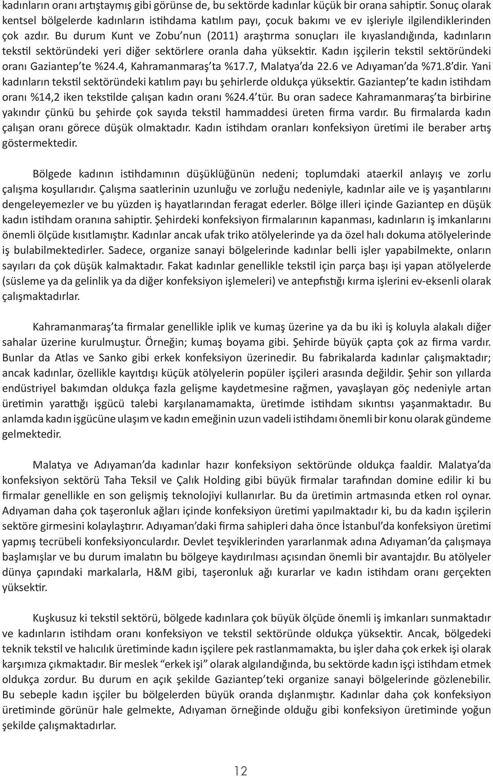 Bu durum Kunt ve Zobu nun (2011) araştırma sonuçları ile kıyaslandığında, kadınların tekstil sektöründeki yeri diğer sektörlere oranla daha yüksektir.