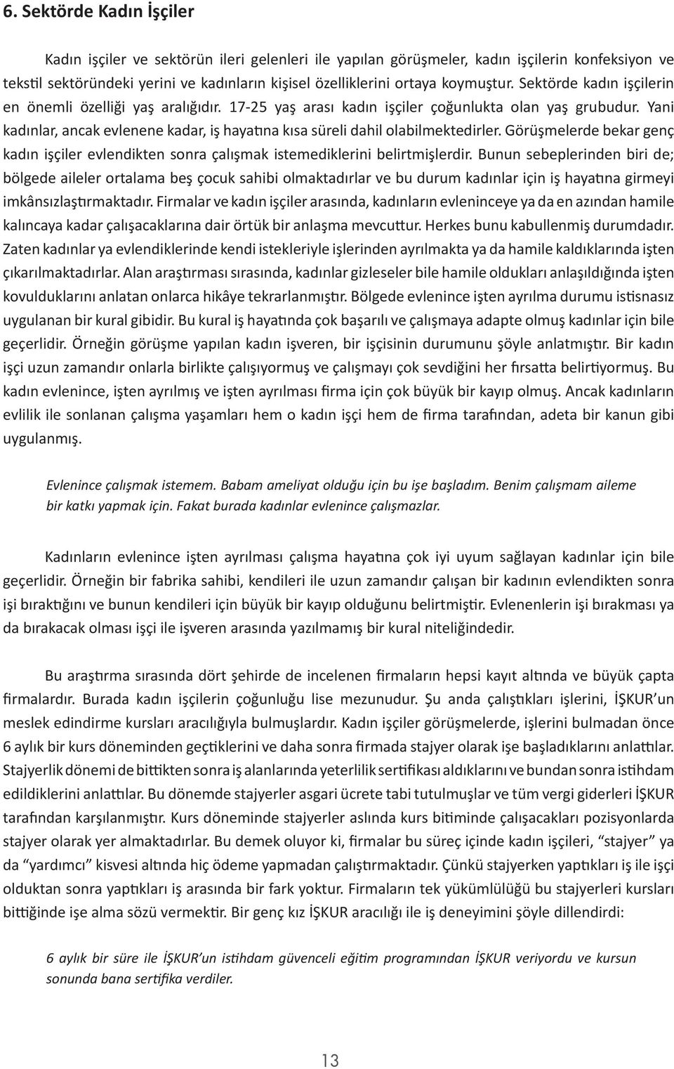 Yani kadınlar, ancak evlenene kadar, iş hayatına kısa süreli dahil olabilmektedirler. Görüşmelerde bekar genç kadın işçiler evlendikten sonra çalışmak istemediklerini belirtmişlerdir.