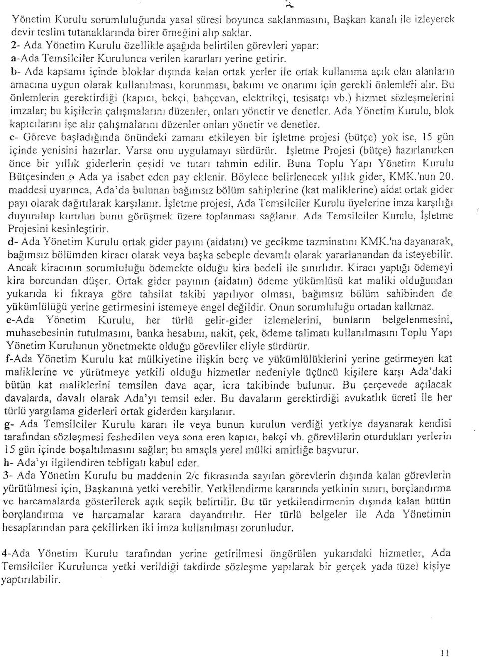 b- Ada kapsamı içinde bloklar dışında kalan ortak yerler ile ortak kullanıma açık olan alanların amacına uygun olarak kullanılması, korunması, bakımı ve onarımı için gerekli önlemi ör i alır.