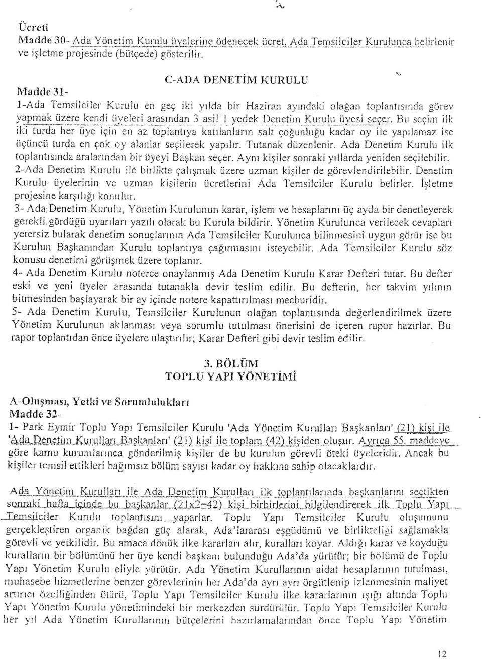 1 yedek Denetim Kurulu üyesi_ seçer. Bu seçim ilk iki turda her üye için en az toplantıya katılanların salt çoğunluğu kadar oy ile yapılamaz ise üçüncü turda en çok oy alanlar seçilerek yapılır.