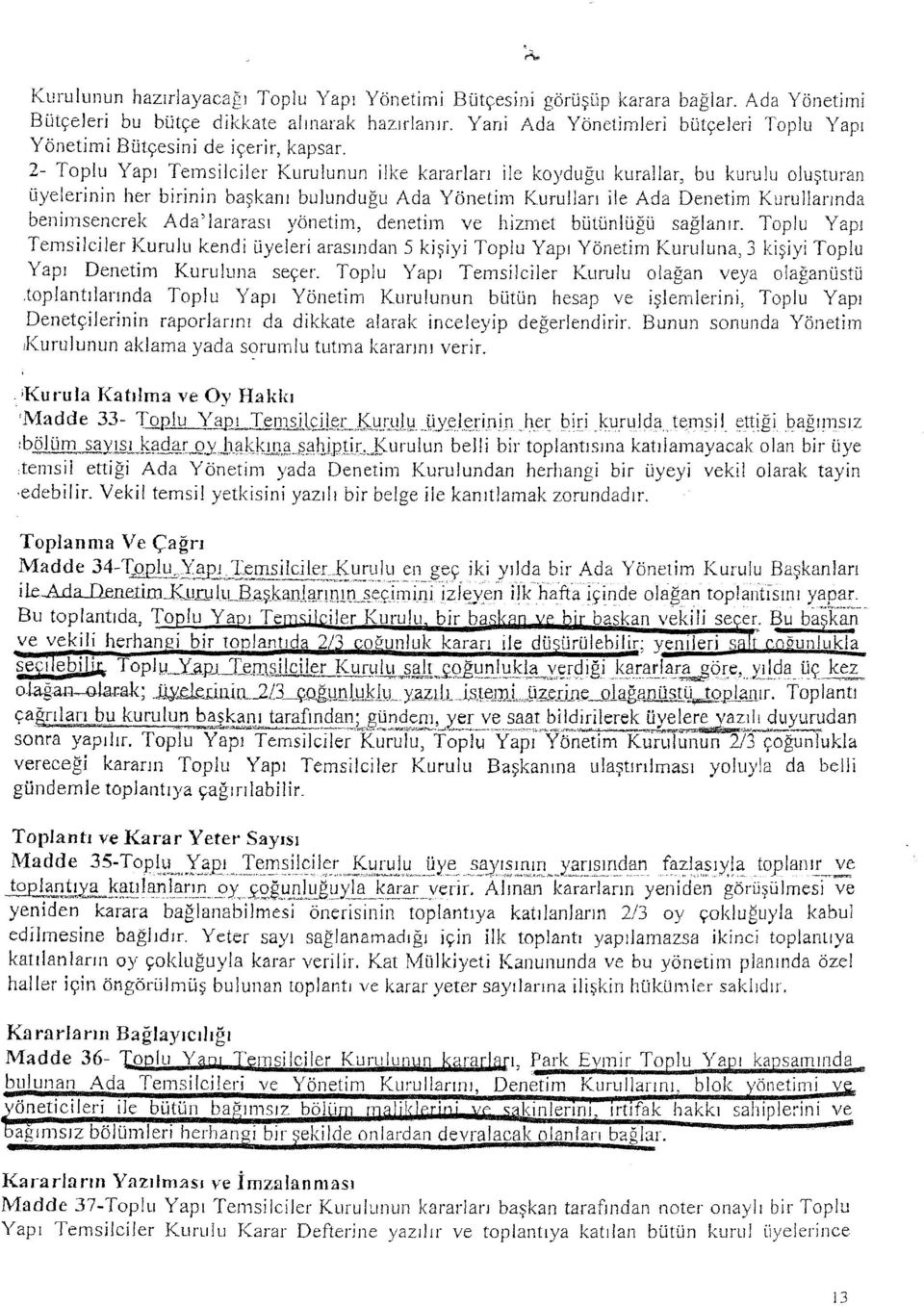 2- Toplu Yapı Temsilciler Kurulunun ilke kararları ile koyduğu kurallar, bu kurulu oluşturan üyelerinin her birinin başkanı bulunduğu Ada Yönetim Kurulları ile Ada Denetim Kurullarında benimsenerek