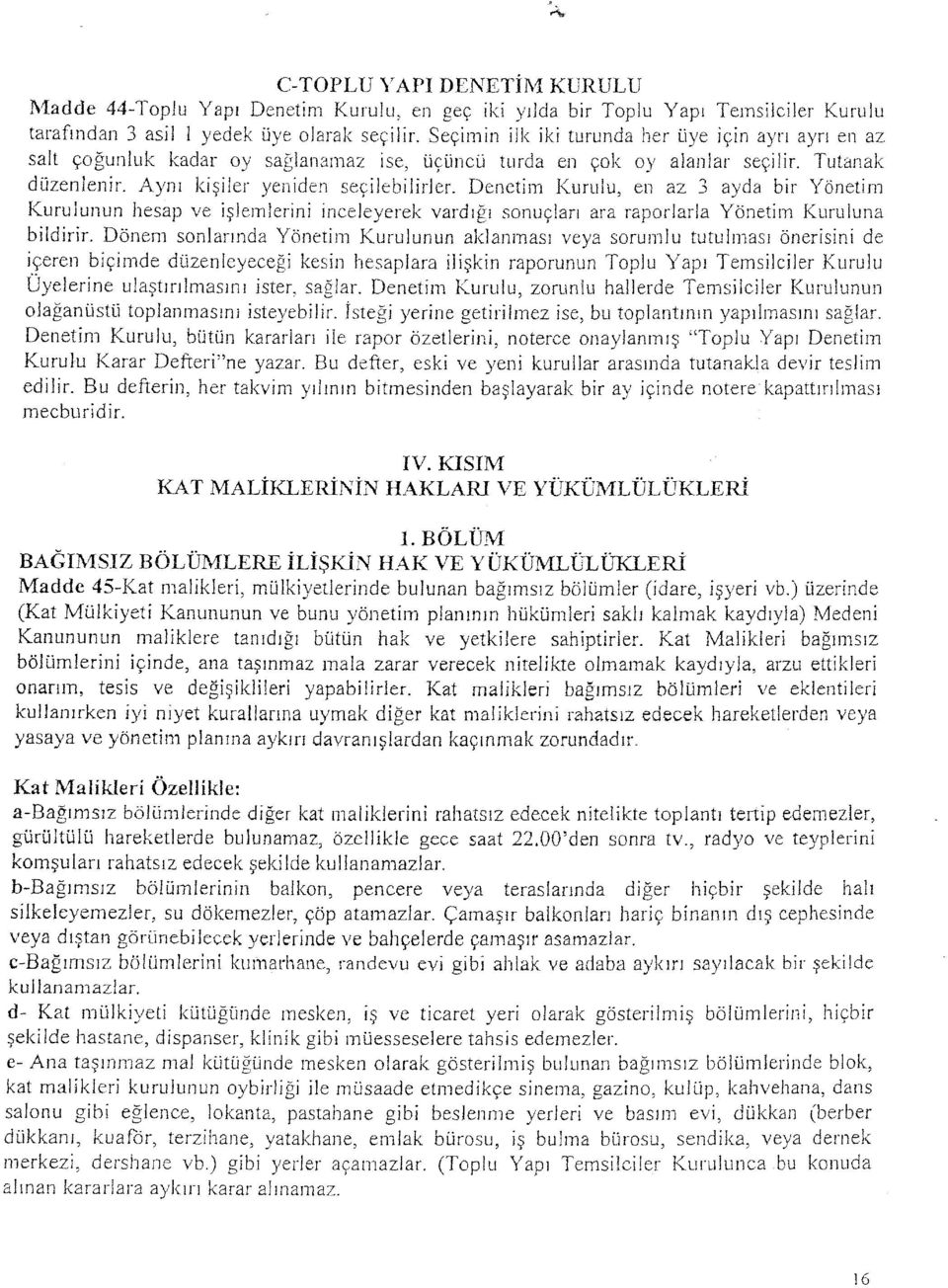 Denetim Kurulu, en az 3 ayda bir Yönetim Kurulunun hesap ve işlemlerini inceleyerek vardığı sonuçları ara raporlarla Yönetim Kuruluna bildirir.