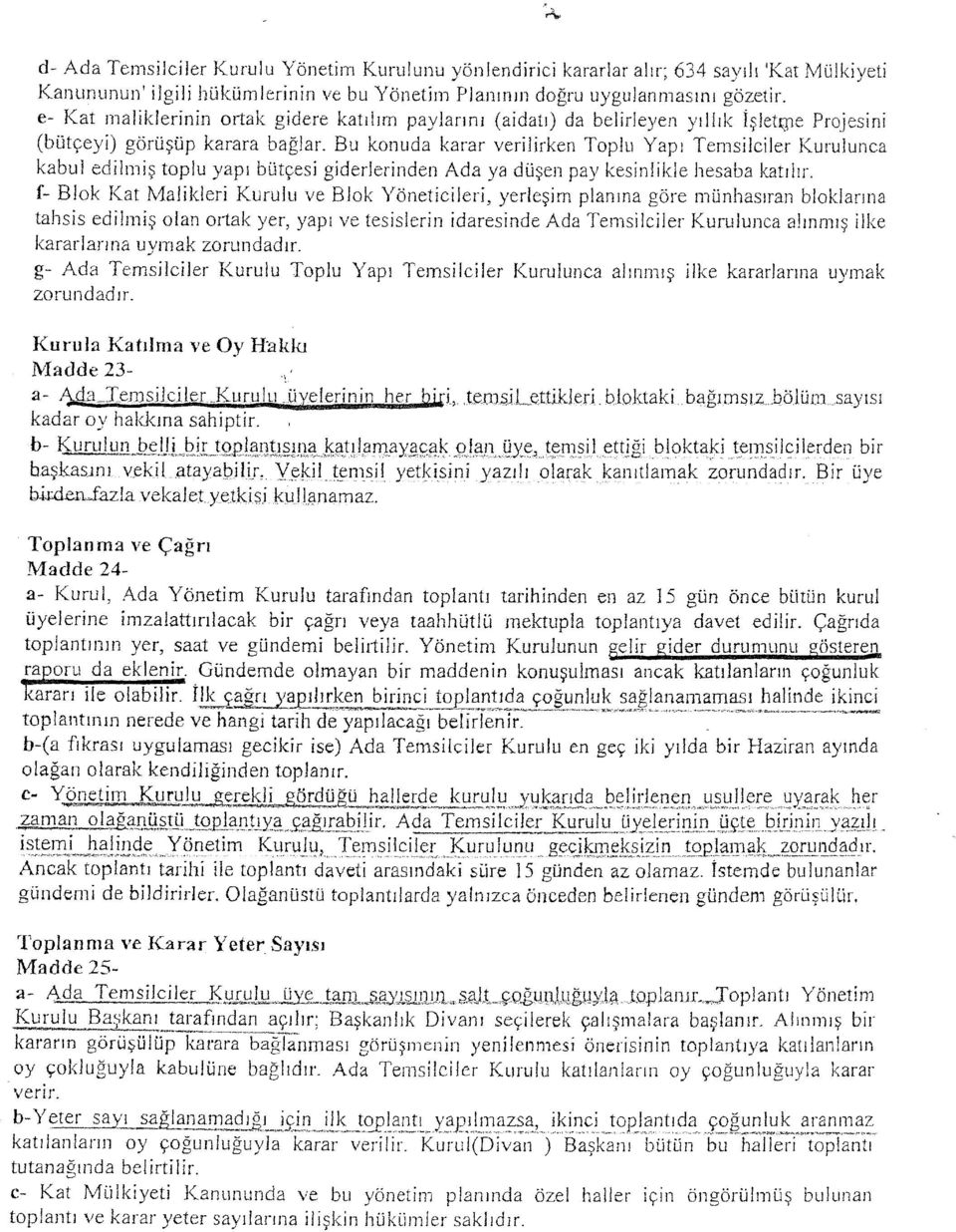 Bu konuda karar verilirken Toplu Yapı Temsilciler Kurulunca kabul edilmiş toplu yapı bütçesi giderlerinden Ada ya düşen pay kesinlikle hesaba katılır.