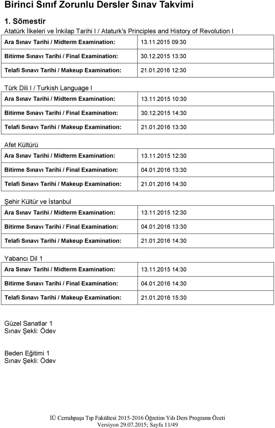 11.2015 10:30 Bitirme Sınavı Tarihi / Final Examination: 30.12.2015 14:30 Telafi Sınavı Tarihi / Makeup Examination: 21.01.2016 13:30 Afet Kültürü Ara Sınav Tarihi / Midterm Examination: 13.11.2015 12:30 Bitirme Sınavı Tarihi / Final Examination: 04.