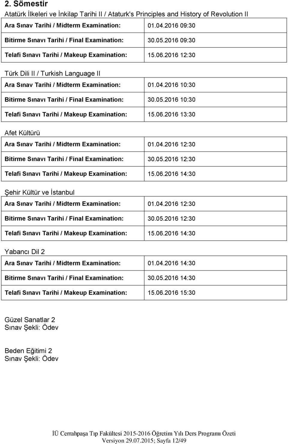 2016 12:30 Türk Dili II / Turkish Language II Ara Sınav Tarihi / Midterm Examination: 01.04.2016 10:30 Bitirme Sınavı Tarihi / Final Examination: 30.05.